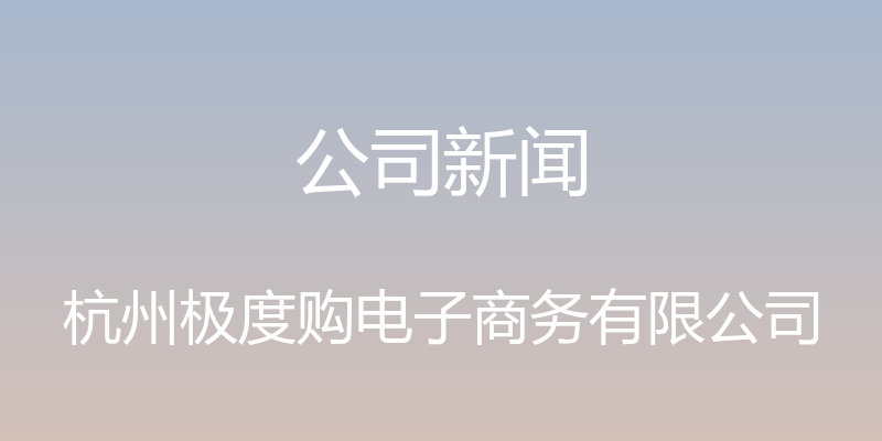 公司新闻 - 杭州极度购电子商务有限公司